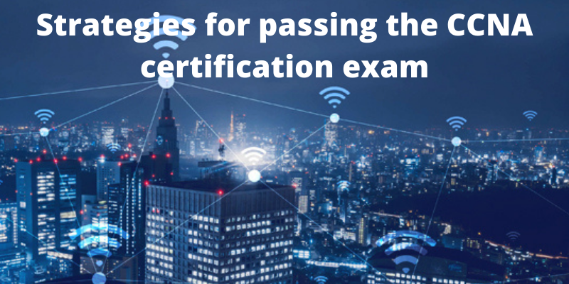 Strategies for passing the CCNA certification exam