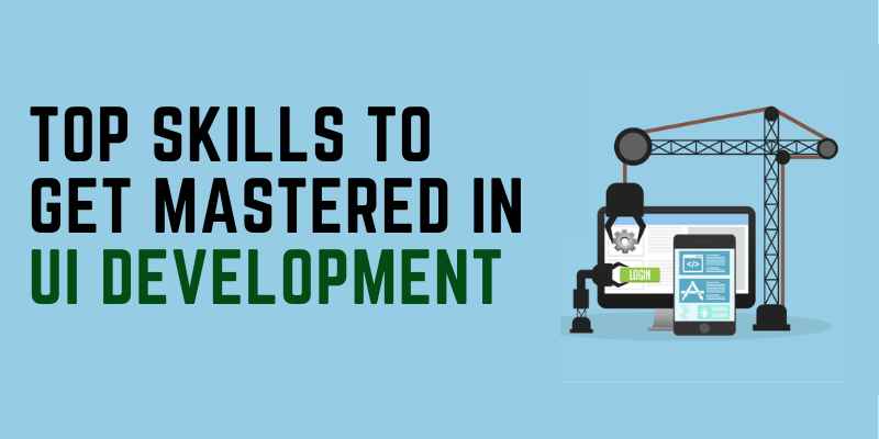 Top Skills To Get Mastered In UI Development