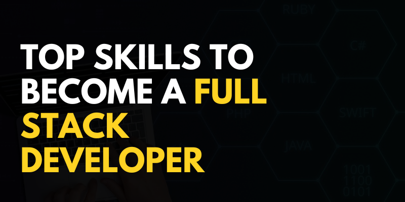 Top Skills to Become a Full-Stack Developer