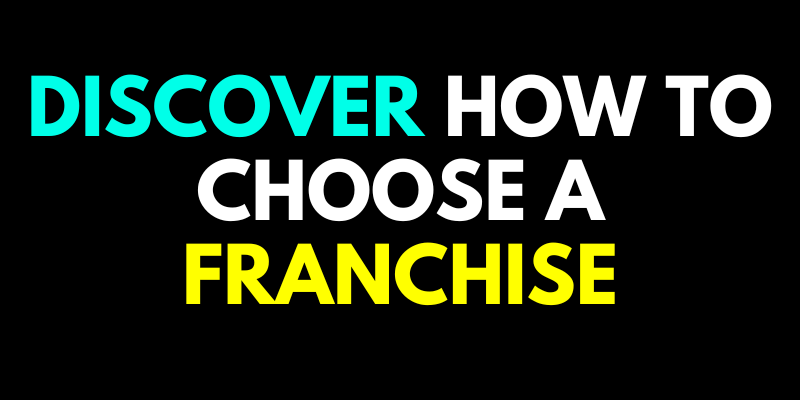 Discover How To Choose A Franchise