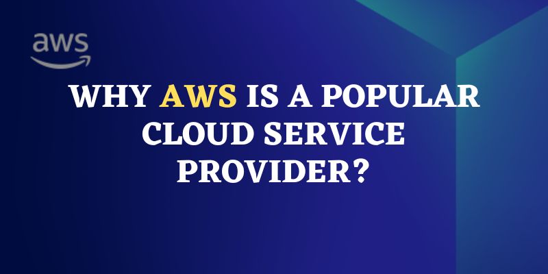 Why AWS is a Popular Cloud Service Provider?