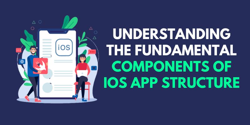 Understanding the Fundamental Components of iOS App Structure
