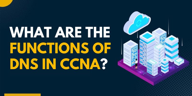 What are the Functions of DNS in CCNA?
