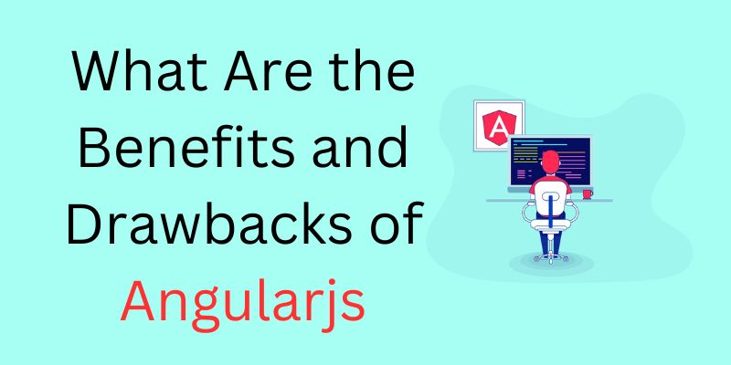 What Are the Benefits and Drawbacks of Angularjs